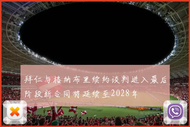 拜仁与格纳布里续约谈判进入最后阶段新合同将延续至2028年